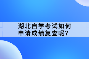 湖北自學考試如何申請成績復查呢？