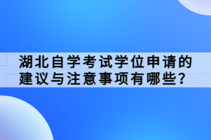 湖北自學(xué)考試學(xué)位申請(qǐng)的建議與注意事項(xiàng)有哪些？