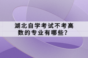 湖北自學(xué)考試不考高數(shù)的專業(yè)有哪些？