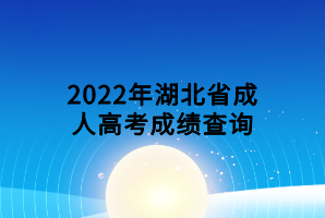 2022年湖北省成人高考成績查詢