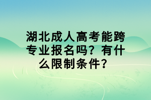 湖北成人高考能跨專業(yè)報名嗎？有什么限制條件？