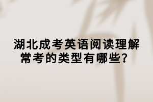 湖北成考英語(yǔ)閱讀理解?？嫉念?lèi)型有哪些？