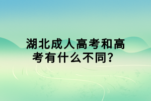 湖北成人高考和高考有什么不同？