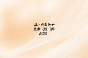 湖北成考政治重點(diǎn)試題（問(wèn)答題）