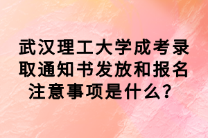武漢理工大學(xué)成考錄取通知書發(fā)放和報(bào)名注意事項(xiàng)是什么？