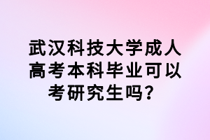 武漢科技大學(xué)成人高考本科畢業(yè)可以考研究生嗎？