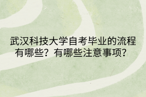 武漢科技大學(xué)自考畢業(yè)的流程有哪些？有哪些注意事項(xiàng)呢？