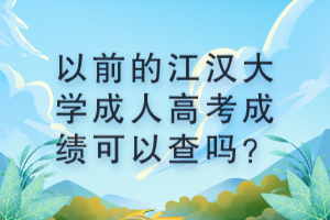 以前的江漢大學(xué)成人高考成績可以查嗎？