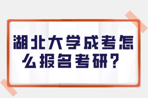 湖北大學(xué)成考怎么報(bào)名考研？