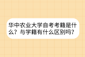 華中農(nóng)業(yè)大學(xué)自考考籍是什么？與學(xué)籍有什么區(qū)別嗎？