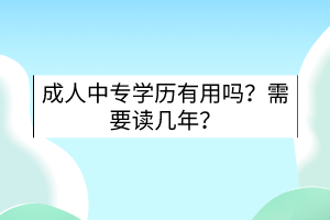 成人中專學歷有用嗎？需要讀幾年？