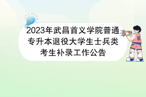 2023年武昌首義學院普通專升本退役大學生士兵類考生補錄工作公告