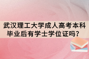 武漢理工大學(xué)成人高考本科畢業(yè)后有學(xué)士學(xué)位證嗎？