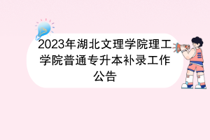 2023年湖北文理學(xué)院理工學(xué)院普通專升本補(bǔ)錄工作公告