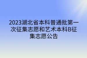 2023湖北省本科普通批第一次征集志愿和藝術本科B征集志愿公告