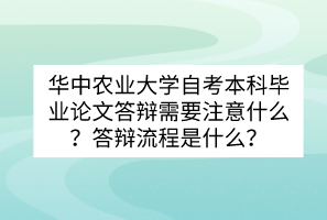 華中農(nóng)業(yè)大學(xué)自考本科畢業(yè)論文答辯需要注意什么？答辯流程是什么？