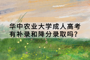 華中農(nóng)業(yè)大學(xué)成人高考有補(bǔ)錄和降分錄取嗎？
