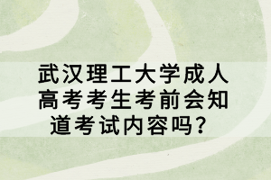 武漢理工大學成人高考考生考前會知道考試內(nèi)容嗎？