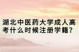 湖北中醫(yī)藥大學(xué)成人高考什么時候注冊學(xué)籍？