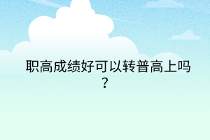 職高成績好可以轉(zhuǎn)普高上嗎？