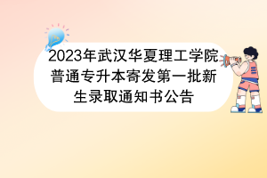 2023年武漢華夏理工學(xué)院普通專升本寄發(fā)第一批新生錄取通知書公告