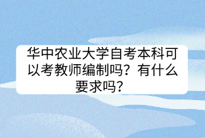 華中農(nóng)業(yè)大學(xué)自考本科可以考教師編制嗎？有什么要求嗎？