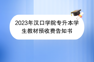 2023年漢口學院專升本學生教材預收費告知書