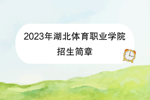 2023年湖北體育職業(yè)學(xué)院招生簡章