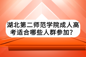 湖北第二師范學(xué)院成人高考適合哪些人群參加？
