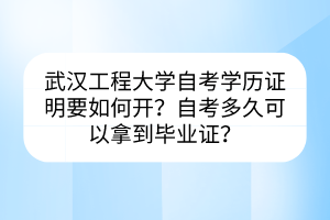 武漢工程大學(xué)自考學(xué)歷證明要如何開？自考多久可以拿到畢業(yè)證？