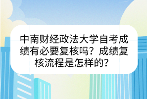 中南財(cái)經(jīng)政法大學(xué)自考成績(jī)有必要復(fù)核嗎？成績(jī)復(fù)核流程是怎樣的？