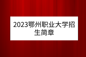 2023鄂州職業(yè)大學(xué)招生簡章