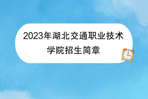 2023年湖北交通職業(yè)技術(shù)學(xué)院招生簡(jiǎn)章