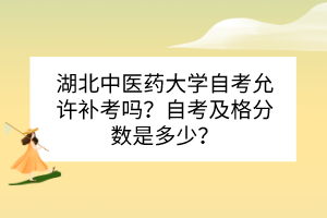 湖北中醫(yī)藥大學(xué)自考允許補(bǔ)考嗎？自考及格分?jǐn)?shù)是多少？