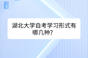 湖北大學(xué)自考學(xué)習(xí)形式有哪幾種？