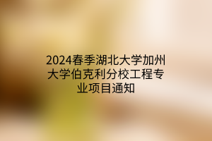 2024春季湖北大學(xué)加州大學(xué)伯克利分校工程專業(yè)項(xiàng)目通知