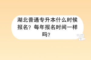 湖北普通專升本什么時候報名？每年報名時間一樣嗎？