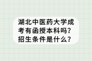 湖北中醫(yī)藥大學(xué)成考有函授本科嗎？招生條件是什么？