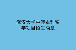 武漢大學(xué)中澳本科留學(xué)項目招生簡章