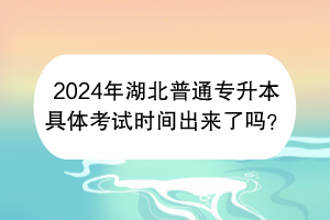 2024年湖北普通專升本具體考試時(shí)間出來(lái)了嗎？