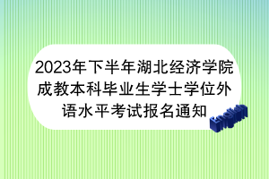 2023年下半年湖北經(jīng)濟學(xué)院成教本科畢業(yè)生學(xué)士學(xué)位外語水平考試報名通知