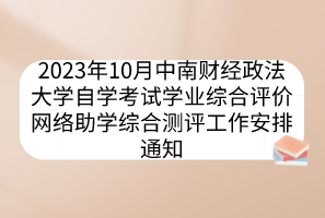 2023年10月中南財(cái)經(jīng)政法大學(xué)自學(xué)考試學(xué)業(yè)綜合評價(jià)網(wǎng)絡(luò)助學(xué)綜合測評工作安排通知