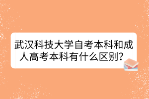 武漢科技大學(xué)自考本科和成人高考本科有什么區(qū)別？