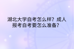 湖北大學自考怎么樣？成人報考自考要怎么準備？