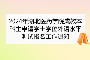 2024年湖北醫(yī)藥學(xué)院成教本科生申請學(xué)士學(xué)位外語水平測試報(bào)名工作通知