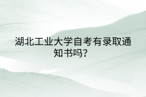湖北工業(yè)大學(xué)自考有錄取通知書(shū)嗎？
