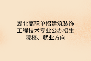 湖北高職單招建筑裝飾工程技術(shù)專業(yè)公辦招生院校、就業(yè)方向