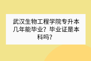 武漢生物工程學(xué)院專升本幾年能畢業(yè)？畢業(yè)證是本科嗎？