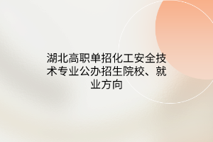 湖北高職單招化工安全技術(shù)專業(yè)公辦招生院校、就業(yè)方向