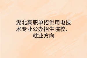 湖北高職單招供用電技術專業(yè)公辦招生院校、就業(yè)方向